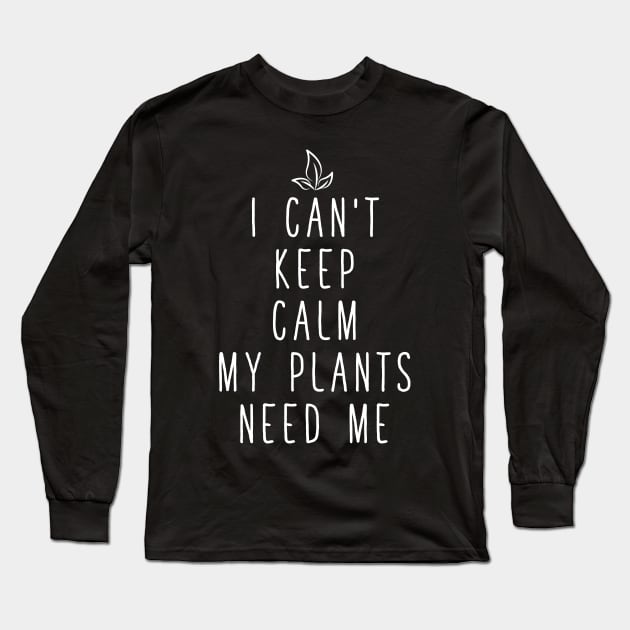 I can't keep calm my plants need me Long Sleeve T-Shirt by captainmood